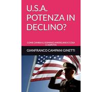 U.S.A. POTENZA IN DECLINO?: COME CAMBIA IL DOMINIO AMERICANO E COSA CI ASPETTA (STORIA, GUERRE E CIVILTA')