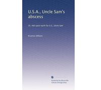 U.S.A., Uncle Sam's abscess: Or, Hell upon earth for U.S., Uncle Sam