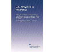 U.S. activities in Antarctica: Hearing before the Committee on Energy and Natural Resources, United States Senate, Ninety-sixth Congress, first session ... April 23, 1979