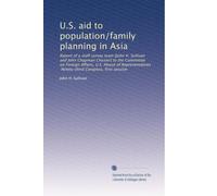 U.S. aid to population/family planning in Asia: Report of a staff survey team [John H. Sullivan and John Chapman Chester] to the Committee on Foreign ... Ninety-third Congress, first session