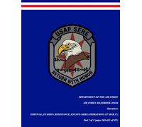 U.S. Air Force Handbook AFH 10-644, Survival, Evasion, Resistance, Escape (SERE) Operations (PART 2 of 2) | 27 March 2017: The Complete Air Force ... 2) (Department of the Air Force publications)