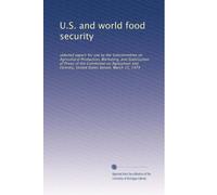 U.S. and world food security: selected papers for use by the Subcommittee on Agricultural Production, Marketing, and Stabilization of Prices of the ... United States Senate. March 15, 1974
