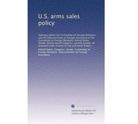 U.S. arms sales policy: Hearings before the Committee on Foreign Relations and the Subcommittee on Foreign Assistance of the Committee on Foreign ... sales of arms to Iran and Saudi Arabia