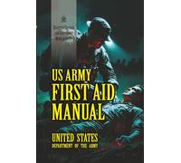 U.S. Army First Aid Manual: [Annotated] Essential Survival and Emergency Medical Guide