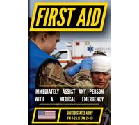 U.S. Army First Aid Manual (FM 4-25.11): Immediate Battlefield Care and Emergency Medical Responses