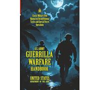 U.S. Army Guerrilla Warfare Handbook: [Annotated] Classic Military Field Manual on Unconventional Tactics and Special Forces Operations