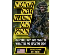 U.S. Army Infantry Rifle Platoon and Squad Manual (ATP 3-21.8 2024): Modern Small-Unit Leadership, Tactics, and Coordinated Maneuver