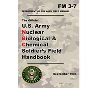 U.S. Army Nuclear Biological and Chemical Soldier’s Field Handbook: Official Updated - FM 3-7- 6 x 9 Inch Size - 204 Pages - (Prepper Survival Army)