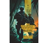 U.S. Army Special Forces Guide to Unconventional Warfare: [Annotated] Tactics, Techniques, and Insights from the U.S. Army