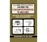 U.S. Army Special Forces Guide to Unconventional Warfare: Devices and Techniques for Incendiaries