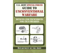 U.S. Army Special Forces Guide to Unconventional Warfare: Devices and Techniques for Incendiaries