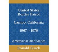 U.S. Border Patrol, Campo, California 1967 - 1976: A Memoir in Short Stories