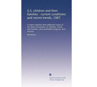 U.S. children and their families : current conditions and recent trends, 1987: A report together with additional views of the Select Committee on ... One hundredth Congress, first session