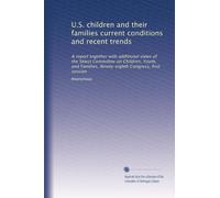 U.S. children and their families current conditions and recent trends: A report together with additional views of the Select Committee on Children, ... Ninety-eighth Congress, first session