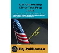 U.S. Citizenship Civics Test Prep 2026 .: Master “Comprehensive Study Guide with 100 Civics Questions, English Practice, and Step-by-Step Test ... Expert Tips, and Score-Boosting Strategie .