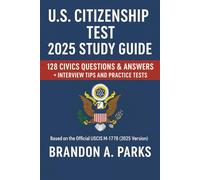 U.S. Citizenship Test 2025 Study Guide: 128 Civics Questions & Answers, Interview Tips, Flashcards, and Practice Tests