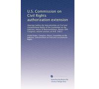 U.S. Commission on Civil Rights authorization extension: Hearings before the Subcommittee on Civil and Constitutional Rights of the Committee on the ... Congress, second session, on H.R. 10831