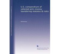 U.S. compendium of selected anti-money laundering statutes & rules