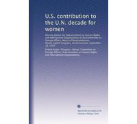 U.S. contribution to the U.N. decade for women: Hearing before the Subcommittee on Human Rights and International Organizations of the Committee on ... Congress, second session, September 18, 1984