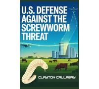 U.S. Defense against the Screwworm Threat: Tackling the Screwworm Outbreak with Mass Sterile Fly Production, Advanced Surveillance, and Strategies to Protect Food Security