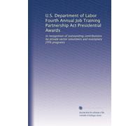 U.S. Department of Labor Fourth Annual Job Training Partnership Act Presidential Awards: In recognition of outstanding contributions by private sector volunteers and exemplary JTPA programs