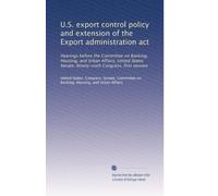 U.S. export control policy and extension of the Export administration act: Hearings before the Committee on Banking, Housing, and Urban Affairs, ... Congress, first session: Volume 3