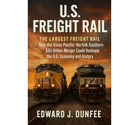 U.S. FREIGHT RAIL: LARGEST FREIGHT RAIL: HOW THE UNION PACIFIC-NORFOLK SOUTHERN $85 BILLION MERGER COULD RESHAPE THE U.S. ECONOMY AND HISTORY