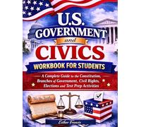 U.S. Government and Civics Workbook for Students: A Complete Guide to the Constitution, Branches of Government, Civil Rights, Elections and Test Prep Activities
