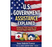 U.S. Government Assistance Explained: Healthcare, Food, Housing, and Financial Support Made Simple (The U.S. Public Support Series)