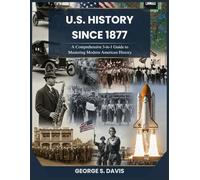 U.S. HISTORY SINCE 1877: A Comprehensive 3-in-1 Guide to Mastering Modern American History