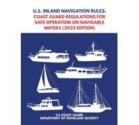 U.S. Inland Navigation Rules: Coast Guard Regulations for Safe Operation on Navigable Waters (2025 Edition) (U.S. Coast Guard Maritime Safety and Navigation Regulations (2025 Edition))
