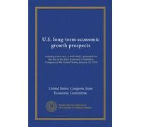 U.S. long-term economic growth prospects (Vol-1): entering a new era : a staff study : prepared for the use of the Joint Economic Committee, Congress of the United States, January 25, 1978