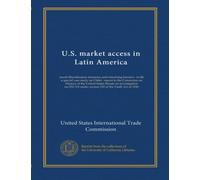 U.S. market access in Latin America: recent liberalization measures and remaining barriers : (with a special case study on Chile) : report to the ... under section 332 of the Tariff Act of 1930