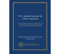 U.S. market access in Latin America: recent liberalization measures and remaining barriers : (with a special case study on Chile) : report to the ... under section 332 of the Tariff Act of 1930