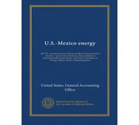 U.S.-Mexico energy: the U.S. reaction to recent reforms in Mexico's petrochemical industry : report to the Chairman, Subcommittee on International ... on Foreign Affairs, House of Representatives