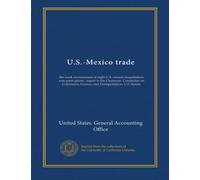U.S.-Mexico trade: the work environment at eight U.S.-owned maquiladora auto parts plants : report to the Chairman, Committee on Commerce, Science, and Transportation, U.S. Senate