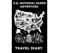 U.S. National Parks Adventure Travel Diary: A Travel Log Book for Road Trips, Hiking Notes, Park Visits, Memories & Bucket List Adventures Notebook Travelers Vacation Trip Log