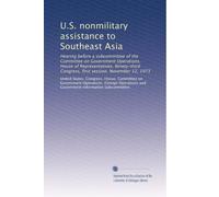 U.S. nonmilitary assistance to Southeast Asia: Hearing before a subcommittee of the Committee on Government Operations, House of Representatives, ... Congress, first session. November 12, 1973