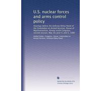 U.S. nuclear forces and arms control policy: Hearings before the Defense Policy Panel of the Committee on Armed Services, House of Representatives, ... second session, May 20, June 4, and 5, 1986