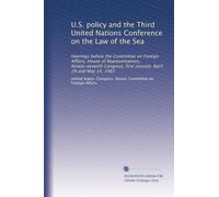 U.S. policy and the Third United Nations Conference on the Law of the Sea: Hearings before the Committee on Foreign Affairs, House of Representatives, ... first session, April 29 and May 14, 1981
