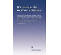 U.S. policy in the Western Hemisphere: Hearings before the Commit...