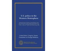 U.S. policy in the Western Hemisphere: hearings before the Committee on Foreign Relations, United States Senate, Ninety-seventh Congress, second ... Res. 158 ... April 1, 20, 27, 28, May 4...
