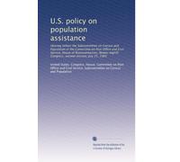 U.S. policy on population assistance: Hearing before the Subcommittee on Census and Population of the Committee on Post Office and Civil Service, ... Congress, second session, July 25, 1984