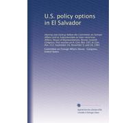 U.S. policy options in El Salvador: Hearing and markup before the Committee on Foreign Affairs and its Subcommittee on Inter-American Affairs, House ... 212, September 24, November 5, and 19, 1981
