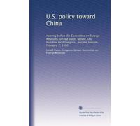 U.S. policy toward China: Hearing before the Committee on Foreign Relations, United States Senate, One Hundred First Congress, second session, February 7, 1990