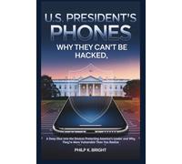 U.S. President’s Phones: Why They Can’t Be Hacked: A Deep Dive into the Devices Protecting America’s Leader and Why They’re More Vulnerable Than You Realize