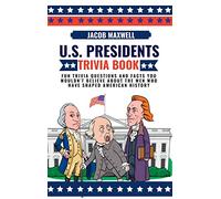 U.S. Presidents Trivia Book: Fun Trivia Questions and Facts You Wouldn't Believe About the Men Who Have Shaped American History