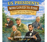 U.S. PRESIDENTS WHO LOVED TO FISH: Nine true tales of the white house and the great outdoors