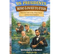 U.S. PRESIDENTS WHO LOVED TO FISH: Nine true tales of the white house and the great outdoors