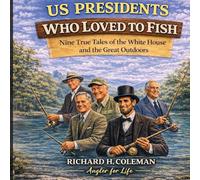 U.S. PRESIDENTS WHO LOVED TO FISH: Nine True Tales of the White House and the Great Outdoors